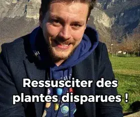 Ressusciter des plantes disparues !