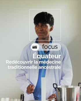 Equateur : Redécouvrir la médecine traditionnelle ancestrale